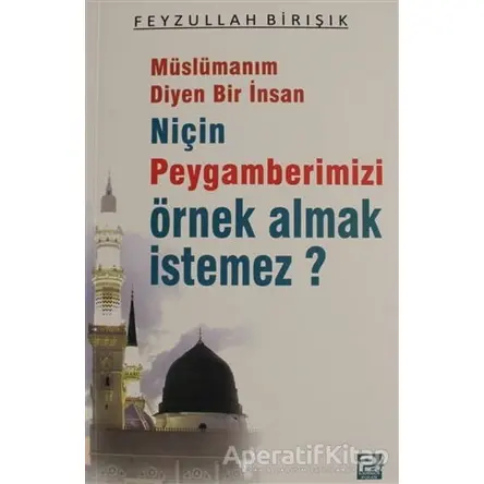 Müslümanım Diyen Bir İnsan Niçin Peygamberimizi Örnek Almak İstemez?
