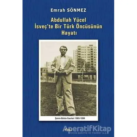 Abdullah Yücel İsveçte Bir Türk Öncüsünün Hayatı - Emrah Sönmez - Etki Yayınları