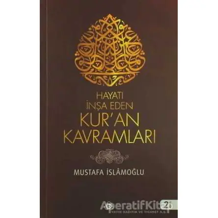 Hayatı İnşa Eden Kur’an Kavramları - Mustafa İslamoğlu - Düşün Yayıncılık