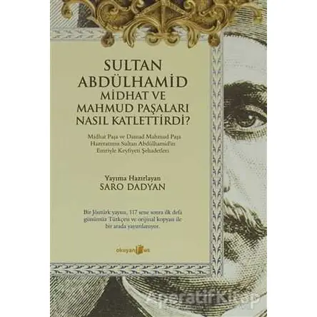 Sultan Abdülhamid Midhat ve Mahmud Paşaları Nasıl Katlettirdi? - Saro Dadyan - Okuyan Us Yayınları