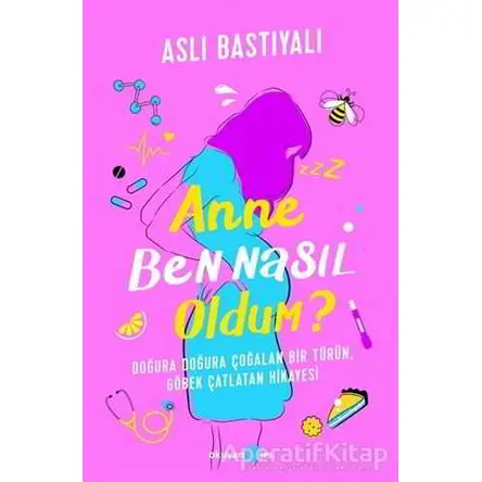 Anne Ben Nasıl Oldum? - Aslı Bastıyalı - Okuyan Us Yayınları