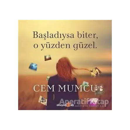 Başladıysa Biter, O Yüzden Güzel (Ciltli) - Cem Mumcu - Okuyan Us Yayınları