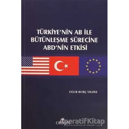 Türkiyenin AB ile Bütünleşme Sürecine ABDnin Etkisi - Uğur Burç Yıldız - Orion Kitabevi