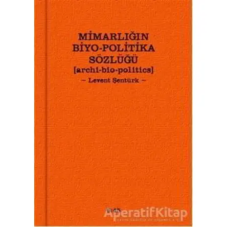 Mimarlığın Biyo-Politika Sözlüğü - Levent Şentürk - Altıkırkbeş Yayınları