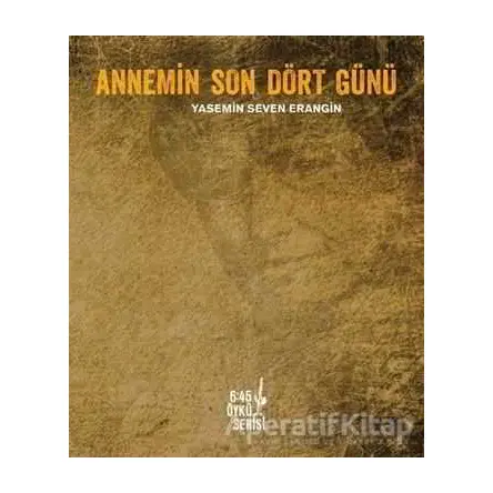 Annemin Son Dört Günü - Yasemin Seven Erangin - Altıkırkbeş Yayınları
