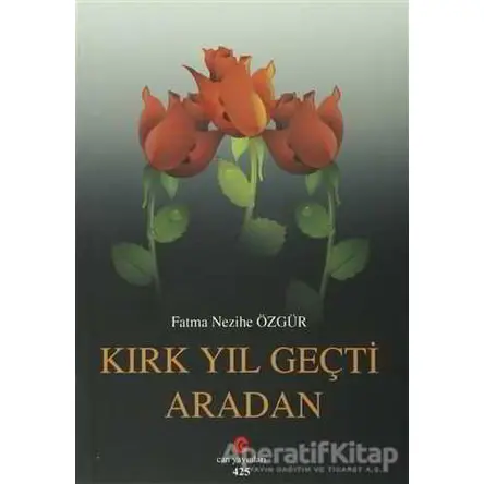 Kırk Yıl Geçti Aradan - Fatma Nezihe Özgür - Can Yayınları (Ali Adil Atalay)
