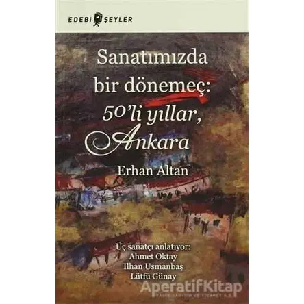 Sanatımızda Bir Dönemeç: 50’li Yıllar, Ankara - Erhan Altan - Edebi Şeyler