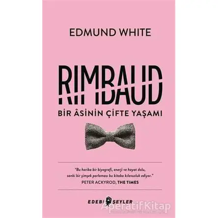 Rimbaud: Bir Asinin Çifte Yaşamı - Edmund White - Edebi Şeyler