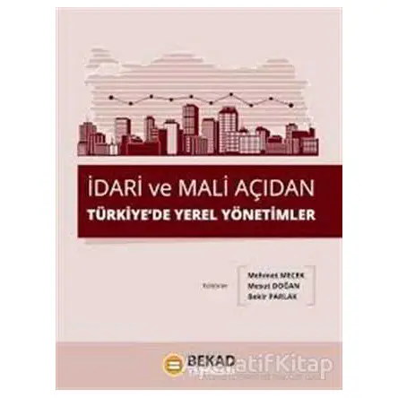 İdari ve Mali Açıdan Türkiyede Yerel Yönetimler - Kolektif - BEKAD Yayınları