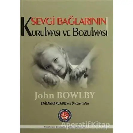 Sevgi Bağlarının Kurulması ve Bozulması - John Bowlby - Psikoterapi Enstitüsü