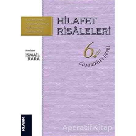 Hilafet Risaleleri Cilt 6: Cumhuriyet Devri - İsmail Kara - Klasik Yayınları
