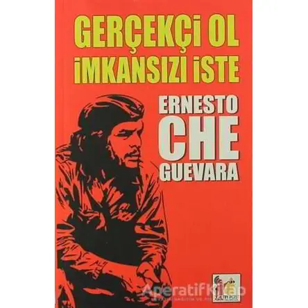Gerçekçi Ol İmkansızı İste - Ernesto Che Guevara - Altın Post Yayıncılık