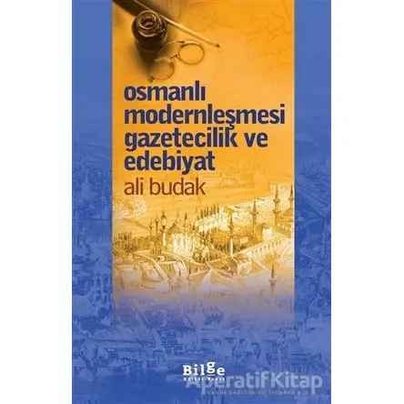 Osmanlı Modernleşmesi Gazetecilik ve Edebiyat - Ali Budak - Bilge Kültür Sanat