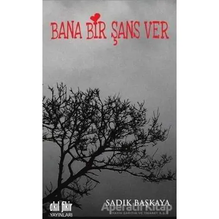 Bana Bir Şans Ver - Sadık Başkaya - Akıl Fikir Yayınları