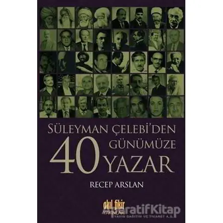Süleyman Çelebi’den Günümüze 40 Yazar - Recep Arslan - Akıl Fikir Yayınları