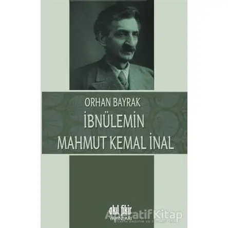 İbnülemin Mahmut Kemal İnal - M. Orhan Bayrak - Akıl Fikir Yayınları