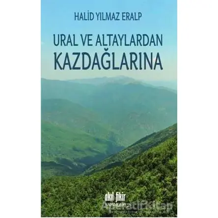 Ural ve Altaylardan Kazdağlarına - Halid Yılmaz Eralp - Akıl Fikir Yayınları