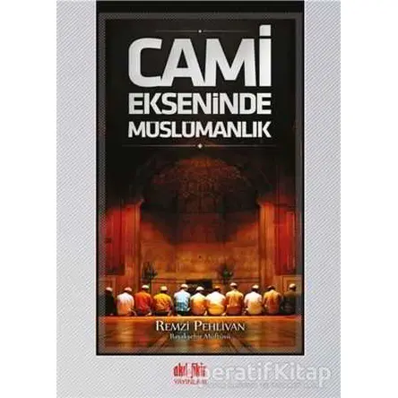 Cami Ekseninde Müslümanlık - Remzi Pehlivan - Akıl Fikir Yayınları