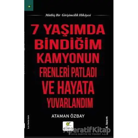 Yedi Yaşımda Bindiğim Kamyonun Frenleri Patladı ve Hayata Yuvarlandım - Ataman Özbay - ELMA Yayınevi