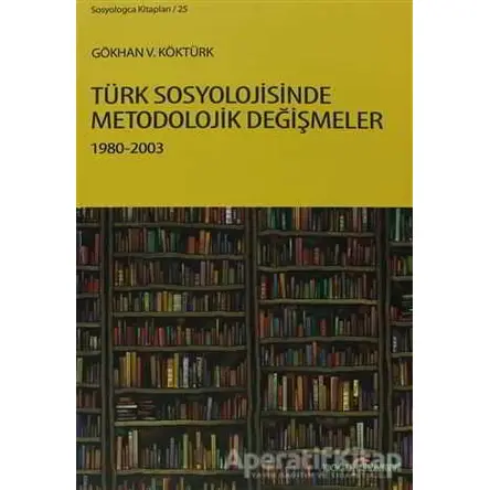Türk Sosyolojisinde Metodolojik Değişmeler 1980-2003 - Gökhan V. Köktürk - Doğu Kitabevi