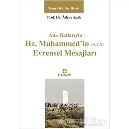 Ana Hatlarıyla Hz. Muhammedin (S.A.V) Evrensel Mesajları - Adem Apak - Ensar Neşriyat