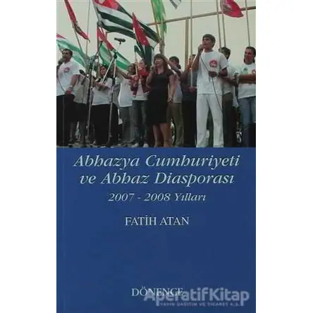 Abhazya Cumhuriyeti ve Abhaz Diasporası - Fatih Atan - Dönence Basım ve Yayın Hizmetleri