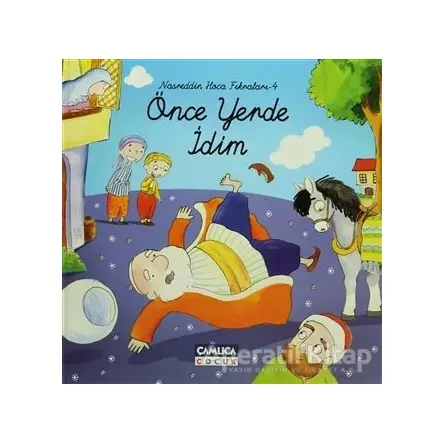 Nasreddin Hoca Fıkraları 4 - Önce Yerde İdim - Kolektif - Çamlıca Çocuk Yayınları