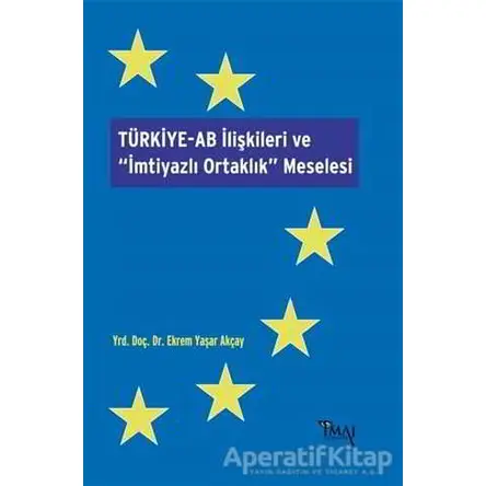 Türkiye-AB İlişkileri ve İmtiyazlı Ortaklık Meselesi - Ekrem Yaşar Akçay - İmaj Yayıncılık