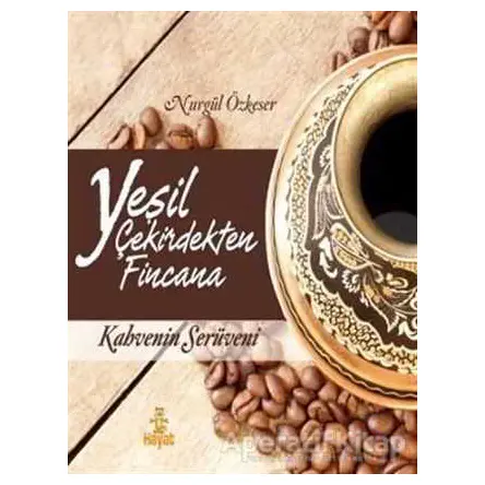 Yeşil Çekirdekten Fincana - Nurgül Özkeser - Hayat Yayınları