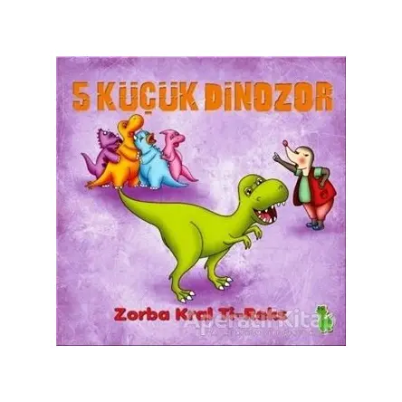5 Küçük Dinozor: Zorba Kral Ti-Reks - İlkay Marangoz - Yeşil Dinozor