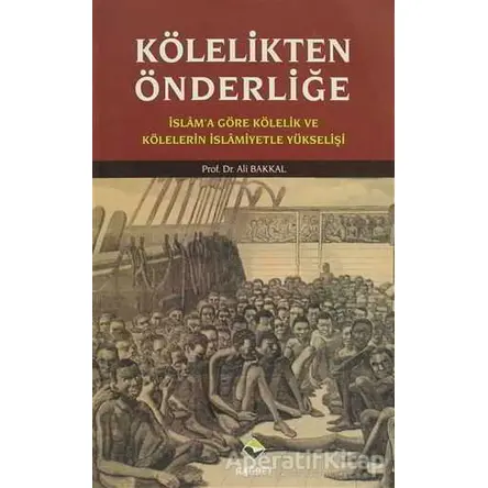 Kölelikten Önderliğe - Ali Bakkal - Rağbet Yayınları