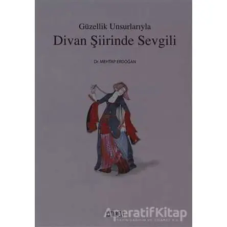 Güzellik Unsurlarıyla Divan Şiirinde Sevgili - Mehtap Erdoğan - Kitabevi Yayınları