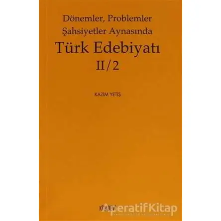 Dönemler, Problemler Şahsiyetler Aynasında Türk Edebiyatı 2 / 2 - Kazım Yetiş - Kitabevi Yayınları