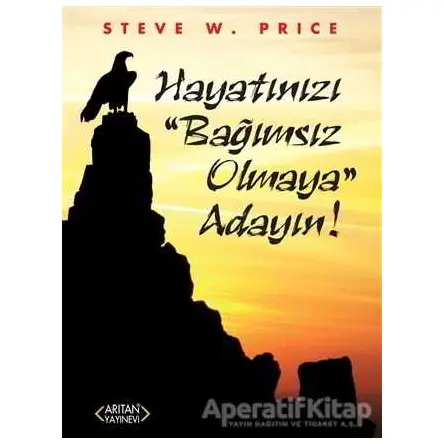 Hayatınızı Bağımsız Olmaya Adayın! - Steve W. Price - Arıtan Yayınevi