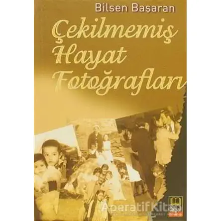 Çekilmemiş Hayat Fotoğrafları - Bilsen Başaran - Babıali Kitaplığı