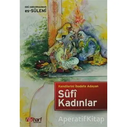 Kendilerini İbadete Adayan Sufi Kadınlar - Ebu Abdurrahman Es-Sülemi - İlkharf Yayınevi