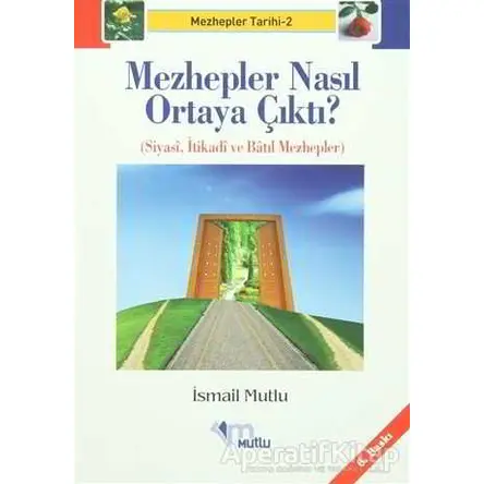 Mezhepler Nasıl Ortaya Çıktı? - İsmail Mutlu - Mutlu Yayınevi