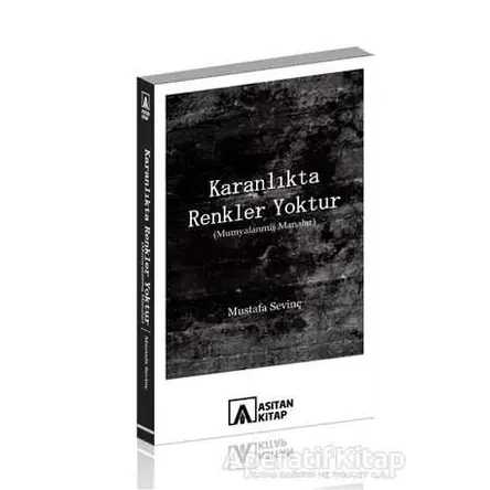 Karanlıkta Renkler Yoktur - Mustafa Sevinç - Asitan Yayınları