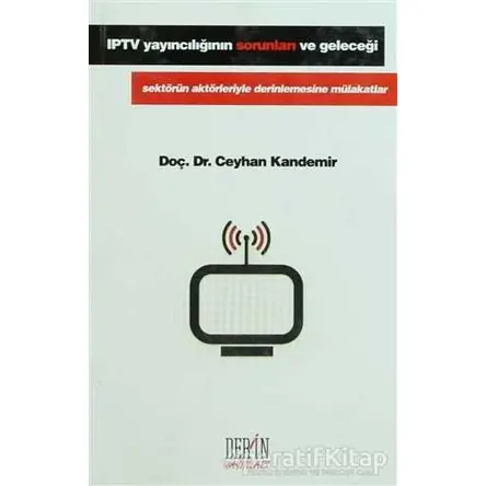 IPTV Yayıncılığının Sorunları ve Geleceği - Ceylan Kandemir - Derin Yayınları