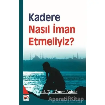 Kadere Nasıl İman Etmeliyiz? - Ömer Aşkar - Karınca & Polen Yayınları