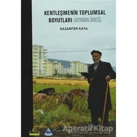 Kentleşmenin Toplumsal Boyutları - Gazanfer Kaya - Ütopya Yayınevi