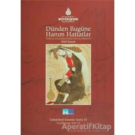 Dünden Bugüne Hanım Hattatlar - Female Calligraphers Past And Present - Hilal Kazan - Kültür A.Ş.