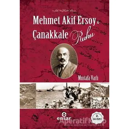 Mehmet Akif Ersoy ve Çanakkale Ruhu - Mustafa Varlı - Ensar Neşriyat