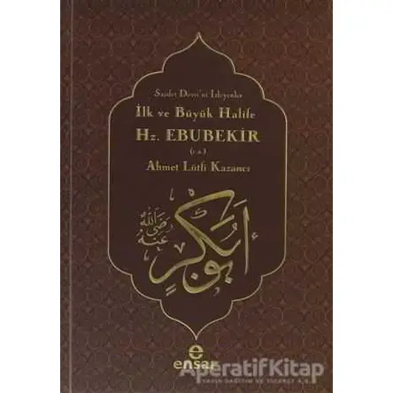 İlk ve Büyük Halife Hz. Ebubekir (r.a.) - Ahmet Lütfi Kazancı - Ensar Neşriyat