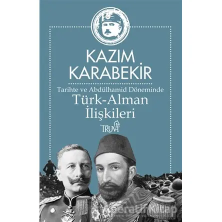 Tarihte ve Abdülhamid Döneminde Türk-Alman İlişkileri - Kazım Karabekir - Truva Yayınları