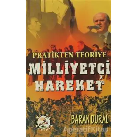 Pratikten Teoriye Milliyetçi Hareket - Baran Dural - Bilge Karınca Yayınları