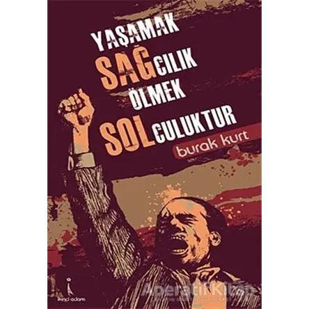 Yaşamak Sağcılık Ölmek Solculuktur - Burak Kurt - İkinci Adam Yayınları