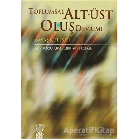 Toplumsal Alt-Üst Oluş Devrimi - Savaş Çeliker - Chiviyazıları Yayınevi