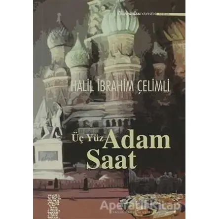 Üç Yüz Adam Saat - Halil İbrahim Çelimli - Chiviyazıları Yayınevi