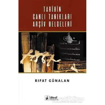 Tarihin Canlı Tanıkları Arşiv Belgeleri - Rıfat Günalan - İdeal Kültür Yayıncılık